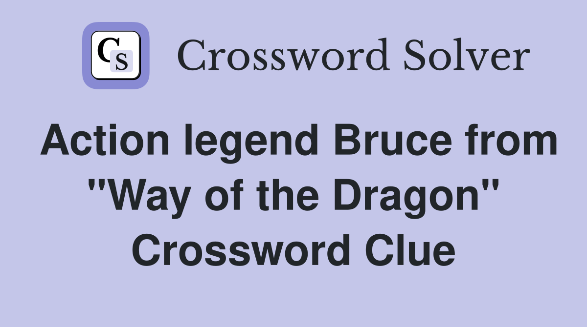 Action legend Bruce from "Way of the Dragon" Crossword Clue Answers